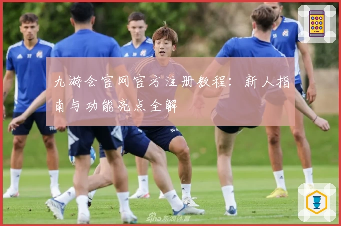九游会官网官方注册教程：新人指南与功能亮点全解