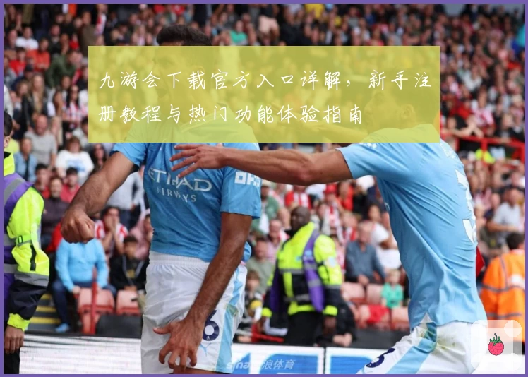 九游会下载官方入口详解，新手注册教程与热门功能体验指南